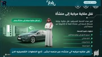 نقل ملكية مركبة إلى منشأة عبر منصة أبشر.. تابع الخطوات التفصيلية الآن